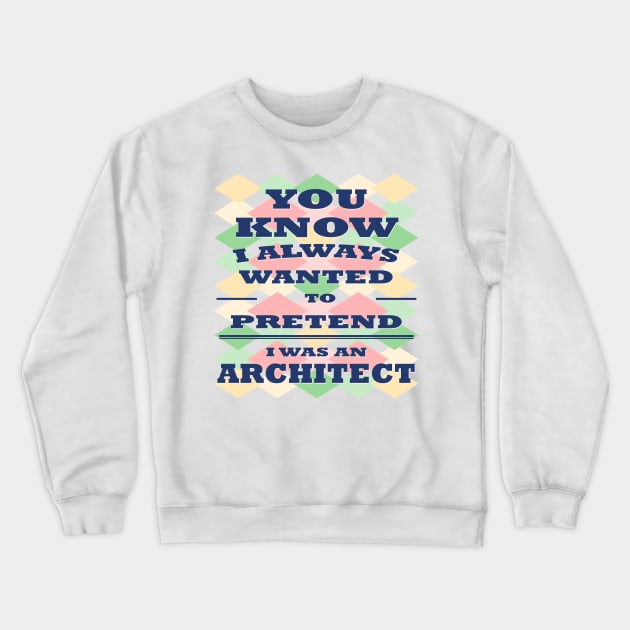 You know I Always Wanted to Pretend i was an Architect t shirt funny shirt for Mans women's special for University Crewneck Sweatshirt by Meryarts